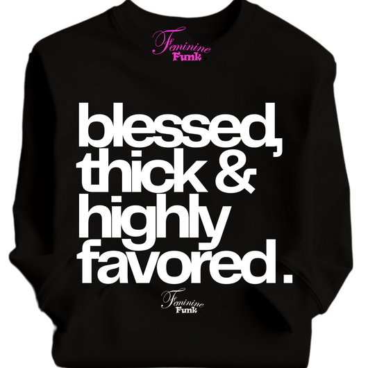 (PRE-ORDER SWEATSHIRT) BLESSED THICK & HIGHLY FAVORED (BP)